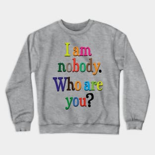 I am nobody. Who are you? Crewneck Sweatshirt